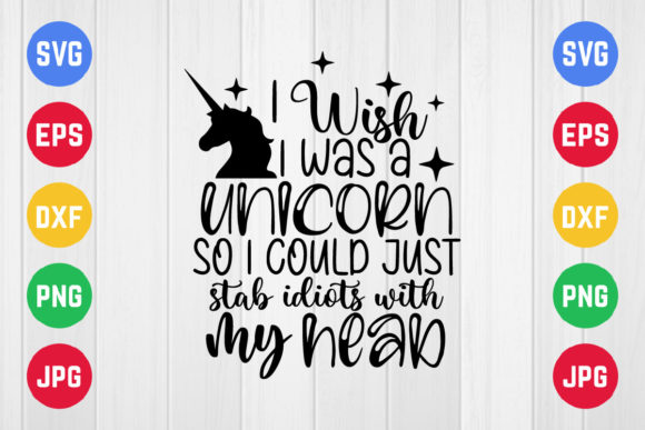 I Wish I Was a Unicorn so I Could Just S Graphics and Crafts